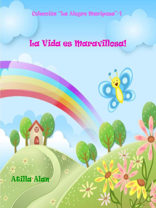 Title details for La Vida es Maravillosa! by Atilla Alan - Available